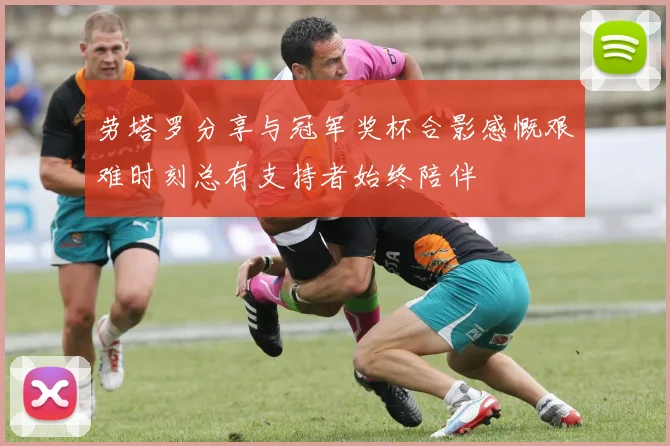 劳塔罗分享与冠军奖杯合影感慨艰难时刻总有支持者始终陪伴